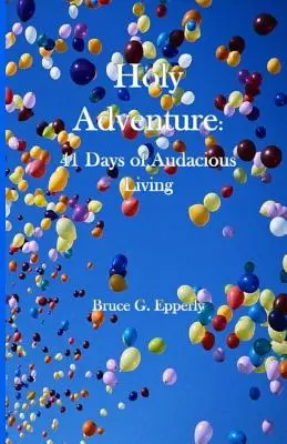 Heiliges Abenteuer: 41 Tage eines kühnen Lebens - Holy Adventure: 41 Days of Audacious Living