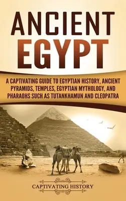 Altes Ägypten: Ein fesselnder Leitfaden zur ägyptischen Geschichte, alten Pyramiden, Tempeln, ägyptischer Mythologie und Pharaonen wie Tutancham - Ancient Egypt: A Captivating Guide to Egyptian History, Ancient Pyramids, Temples, Egyptian Mythology, and Pharaohs such as Tutankham
