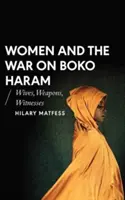 Frauen und der Krieg gegen Boko Haram: Ehefrauen, Waffen, Zeuginnen - Women and the War on Boko Haram: Wives, Weapons, Witnesses