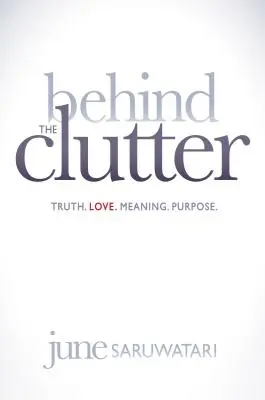 Hinter der Unordnung: Wahrheit. Liebe. Bedeutung. Zweck. - Behind the Clutter: Truth. Love. Meaning. Purpose.