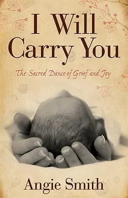 Ich werde dich tragen: Der heilige Tanz von Trauer und Freude - I Will Carry You: The Sacred Dance of Grief and Joy