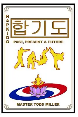 Hapkido: Vergangenheit, Gegenwart und Zukunft - Hapkido: Past, Present & Future