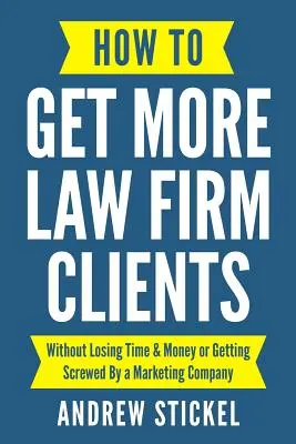 Wie man mehr Mandanten für eine Anwaltskanzlei gewinnt: Ohne Zeit und Geld zu verlieren oder von einer Marketingfirma über den Tisch gezogen zu werden - How to Get More Law Firm Clients: Without Losing Time & Money or Getting Screwed By a Marketing Company