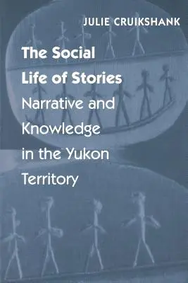 Das soziale Leben der Geschichten: Erzählen und Wissen im Yukon-Territorium - The Social Life of Stories: Narrative and Knowledge in the Yukon Territory