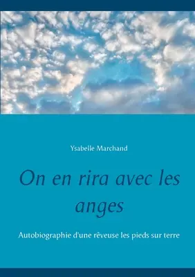 On en rira avec les anges: Autobiographie einer Reisenden les pieds sur terre - On en rira avec les anges: Autobiographie d'une rveuse les pieds sur terre