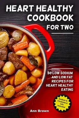 Herzgesundes Kochbuch für zwei: 50 natrium- und fettarme Rezepte für eine herzgesunde Ernährung - Heart Healthy Cookbook for Two: 50 Low Sodium and Low Fat Recipes for Heart Healthy Eating