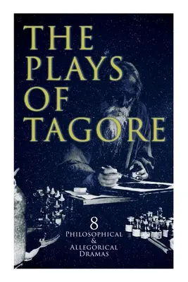 The Plays of Tagore: 8 philosophische und allegorische Dramen: Das Postamt, Chitra, Der Zyklus des Frühlings, Der König der dunklen Kammer, Sany - The Plays of Tagore: 8 Philosophical & Allegorical Dramas: The Post Office, Chitra, The Cycle of Spring, The King of the Dark Chamber, Sany