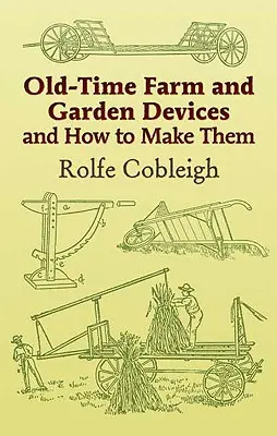 Alte Bauernhof- und Gartengeräte und wie man sie herstellt - Old-Time Farm and Garden Devices and How to Make Them
