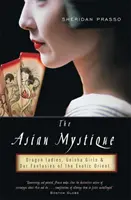 Die asiatische Mystik: Drachenfrauen, Geisha-Mädchen und unsere Fantasien vom exotischen Orient - The Asian Mystique: Dragon Ladies, Geisha Girls, & Our Fantasies of the Exotic Orient