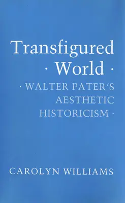 Verklärte Welt: Walter Paters Ästhetischer Historismus - Transfigured World: Walter Pater's Aesthetic Historicism