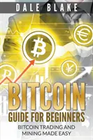 Bitcoin Leitfaden für Anfänger: Bitcoin-Handel und Mining leicht gemacht - Bitcoin Guide For Beginners: Bitcoin Trading and Mining Made Easy