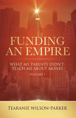 Ein Imperium finanzieren, Band 1: Was meine Eltern nicht über Geld gelehrt haben - Funding An Empire, Volume 1: What My Parents Didn't Teach About Money