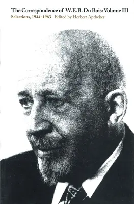 Die Korrespondenz von W.E.B. Du Bois, Band III: Ausgewählte Werke, 1944-1963 - The Correspondence of W.E.B. Du Bois, Volume III: Selections, 1944-1963