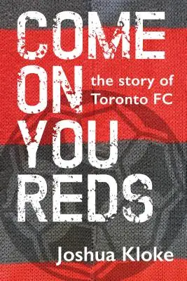 Come on You Reds: Die Geschichte des FC Toronto - Come on You Reds: The Story of Toronto FC