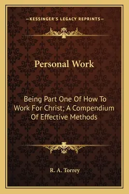 Persönliche Arbeit: Der erste Teil von Wie man für Christus arbeitet; ein Kompendium effektiver Methoden - Personal Work: Being Part One of How to Work for Christ; A Compendium of Effective Methods