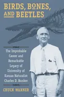 Vögel, Knochen und Käfer: Die unwahrscheinliche Karriere und das bemerkenswerte Vermächtnis des Naturforschers Charles D. Bunker von der University of Kansas - Birds, Bones, and Beetles: The Improbable Career and Remarkable Legacy of University of Kansas Naturalist Charles D. Bunker