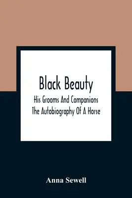 Black Beauty: Seine Pfleger und Gefährten; Die Autobiographie eines Pferdes - Black Beauty: His Grooms And Companions; The Autobiography Of A Horse