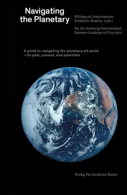 Navigieren auf dem Planeten: Ein Leitfaden für die planetarische Kunstwelt - ihre Vergangenheit, Gegenwart und Potenziale - Navigating the Planetary: A Guide to the Planetary Art World--Its Past, Present, and Potentials