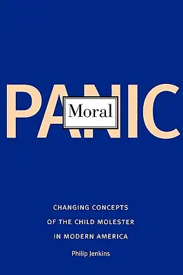 Moralische Panik: Veränderte Vorstellungen vom Kinderschänder im modernen Amerika - Moral Panic: Changing Concepts of the Child Molester in Modern America