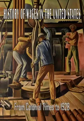 Geschichte der Löhne in den Vereinigten Staaten von der Kolonialzeit bis 1928 - History of Wages in the United States from Colonial Times to 1928