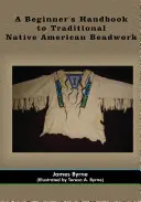 Ein Handbuch für Anfänger in traditioneller indianischer Perlenstickerei - A Beginner's Handbook to Traditional Native American Beadwork