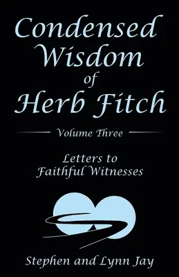 Zusammengefasste Weisheit von Herb Fitch Band Drei: Briefe an treue Zeugen - Condensed Wisdom of Herb Fitch Volume Three: Letters to Faithful Witnesses