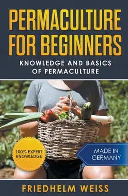 Permakultur für Einsteiger: Wissen und Grundlagen der Permakultur - Permaculture for Beginners: Knowledge and Basics of Permaculture