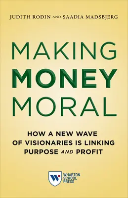 Geld verdienen mit Moral: Wie eine neue Welle von Visionären Zweck und Gewinn miteinander verbindet - Making Money Moral: How a New Wave of Visionaries Is Linking Purpose and Profit