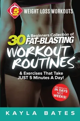 5-Minuten-Workouts zum Abnehmen: Eine Anfängersammlung von 30 Workout-Routinen und Übungen, die nur 5 Minuten pro Tag dauern! - 5-Minute Weight Loss Workouts: A Beginners Collection of 30 Workout Routines & Exercises That Take JUST 5 Minutes A Day!