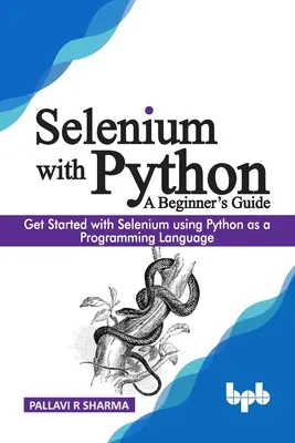 Selenium mit Python - Ein Leitfaden für Einsteiger: Der Einstieg in Selenium mit Python als Programmiersprache - Selenium with Python - A Beginner's Guide: Get started with Selenium using Python as a programming language