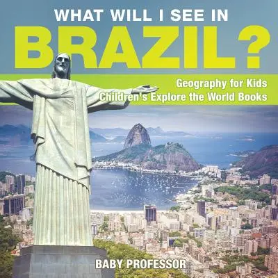 Was werde ich in Brasilien sehen? Geografie für Kinder - Kinderbücher zur Erkundung der Welt - What Will I See In Brazil? Geography for Kids - Children's Explore the World Books