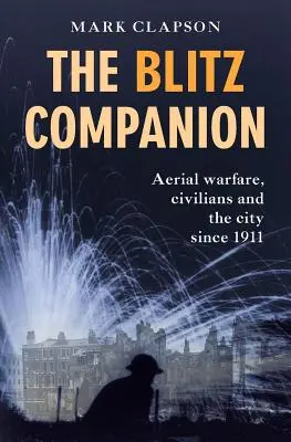 The Blitz Companion: Luftkriegsführung, Zivilisten und die Stadt seit 1911 - The Blitz Companion: Aerial Warfare, Civilians and the City Since 1911