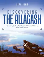 Entdecken Sie den Allagash: Ein Kanuführer für den Allagash Wilderness Waterway, North Maine Woods - Discovering the Allagash: A Canoeing Guide to the Allagash Wilderness Waterway, North Maine Woods