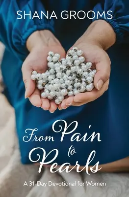 Vom Schmerz zur Perle: Eine 31-tägige Andacht für Frauen - From Pain to Pearls: A 31-Day Devotional for Women