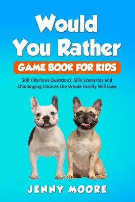 Wünsch-Dir-Was-Spielbuch für Kinder: 500 lustige Fragen, alberne Szenarien und herausfordernde Entscheidungen, die die ganze Familie lieben wird - Would You Rather Game Book for Kids: 500 Hilarious Questions, Silly Scenarios and Challenging Choices the Whole Family Will Love