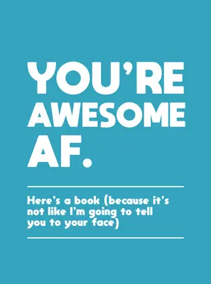 Du bist fantastisch: Hier ist ein Buch (denn ich werde es dir nicht ins Gesicht sagen) - You're Awesome AF: Here's a Book (Because It's Not Like I'm Going to Tell You to Your Face)