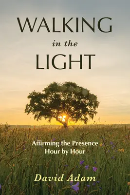 Walking in the Light: Stunde für Stunde die Gegenwart bejahen - Walking in the Light: Affirming the Presence Hour by Hour