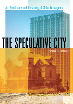 Die spekulative Stadt: Kunst, Immobilien und die Entstehung des globalen Los Angeles - The Speculative City: Art, Real Estate, and the Making of Global Los Angeles