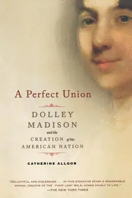 Eine perfekte Vereinigung: Dolley Madison und die Entstehung der amerikanischen Nation - A Perfect Union: Dolley Madison and the Creation of the American Nation