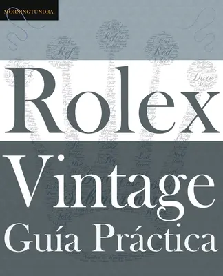 Gua Prctica del Rolex Vintage: Ein Handbuch für die Entdeckung der Rolex Vintage - Gua Prctica del Rolex Vintage: Un manual de supervivencia para la aventura del Rolex vintage