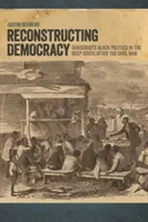 Wiederaufbau der Demokratie: Schwarze Politik an der Basis im tiefen Süden nach dem Bürgerkrieg - Reconstructing Democracy: Grassroots Black Politics in the Deep South after the Civil War