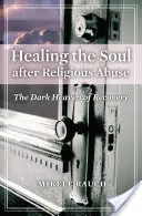 Heilung der Seele nach religiösem Missbrauch: Der dunkle Himmel der Genesung - Healing the Soul after Religious Abuse: The Dark Heaven of Recovery