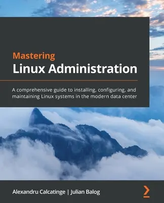 Beherrschung der Linux-Verwaltung: Ein umfassender Leitfaden zur Installation, Konfiguration und Wartung von Linux-Systemen im modernen Rechenzentrum - Mastering Linux Administration: A comprehensive guide to installing, configuring, and maintaining Linux systems in the modern data center