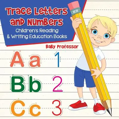 Trace Letters and Numbers: Lese- und Schreiblernbücher für Kinder - Trace Letters and Numbers: Children's Reading & Writing Education Books