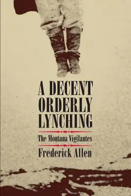 Eine anständige, ordentliche Lynchjustiz: Die Bürgerwehr von Montana - A Decent, Orderly Lynching: The Montana Vigilantes