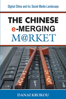 Der chinesische e-Merging-Markt, zweite Ausgabe: Das digitale China und seine Social-Media-Landschaft - The Chinese e-Merging Market, Second Edition: Digital China and its Social Media Landscape