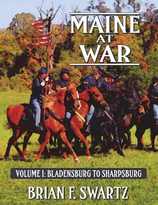 Maine im Krieg Band I: Bladensburg bis Sharpsburg - Maine at War Volume I: Bladensburg to Sharpsburg