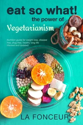 Eat So What! Die Kraft des Vegetarismus (überarbeitet und aktualisiert) - Eat So What! The Power of Vegetarianism (Revised and Updated)
