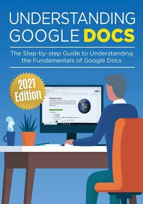 Google Docs verstehen: Der schrittweise Leitfaden zum Verständnis der Grundlagen von Google Text & Tabellen - Understanding Google Docs: The Step-by-step Guide to Understanding the Fundamentals of Google Docs