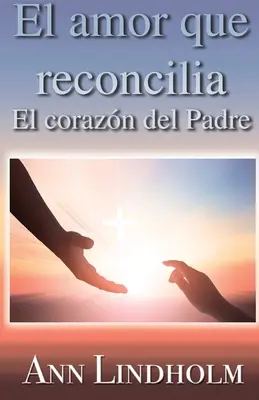 El Amor que reconcilia: Der Herzschlag des Vaters - El Amor que reconcilia: El corazn del Padre